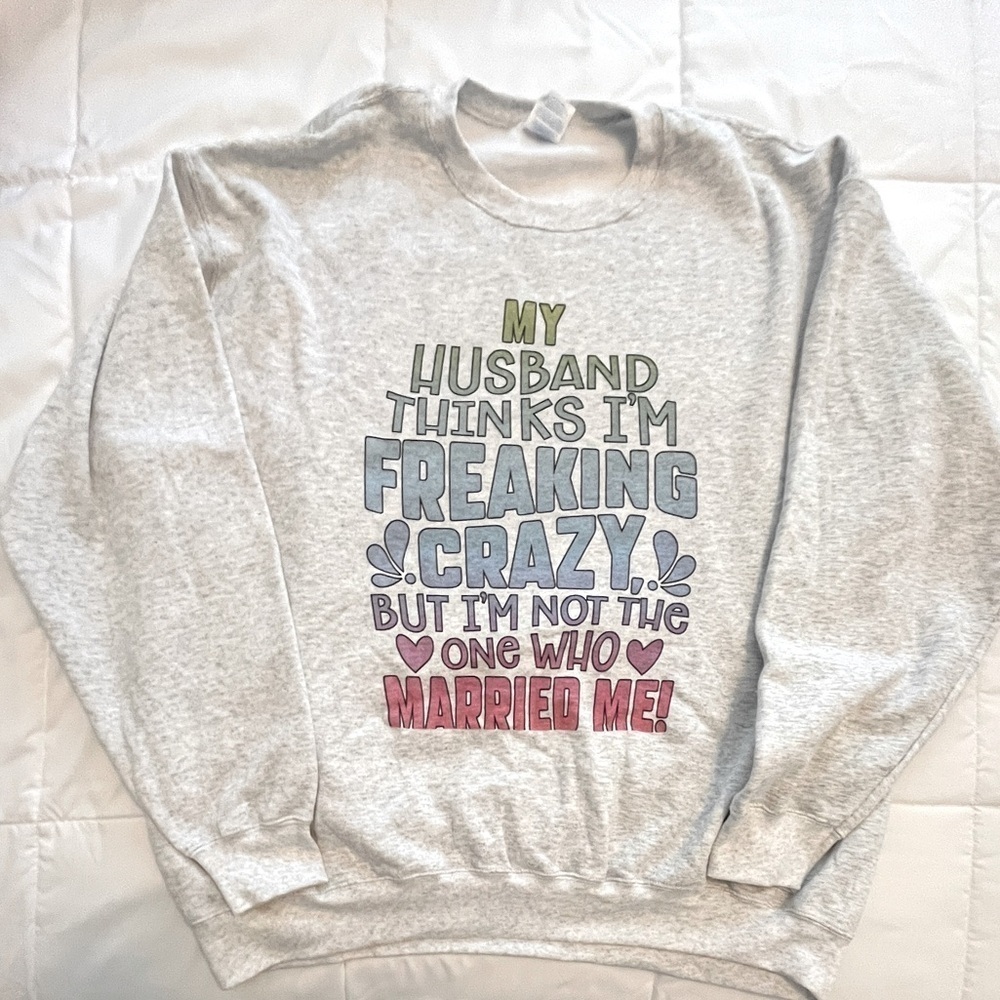 Gray Swearshirt “My Husband Thinks I’m Crazy…”. Size 2XL. NWOT